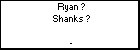 Ryan ? Shanks ?